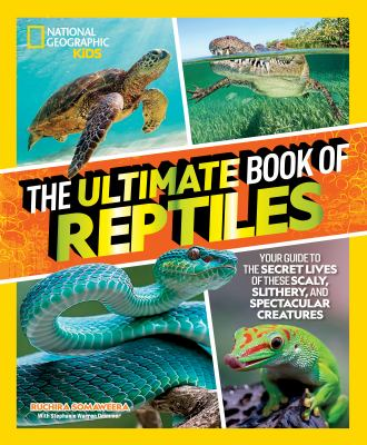 Image for The Ultimate Book Of Reptiles: Your Guide To The Secret Lives Of These Scaly, Slithery, And Spectacular Creatures