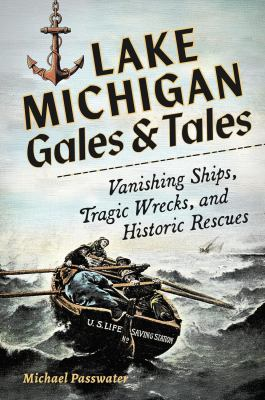 Image for Lake Michigan Gales & Tales: Vanishing Ships, Tragic Wrecks, And Historic Rescues